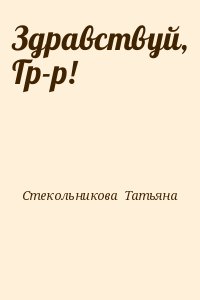 Стекольникова  Татьяна - Здравствуй, Гр-р!