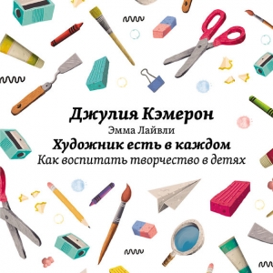 Кэмерон Джулия, Лайвли Эмма - Художник есть в каждом. Как воспитать творчество в детях