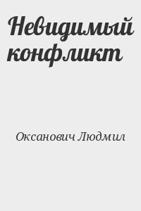 Оксанович Людмил - Невидимый конфликт