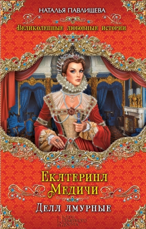 Павлищева Наталья - Екатерина Медичи. Дела амурные