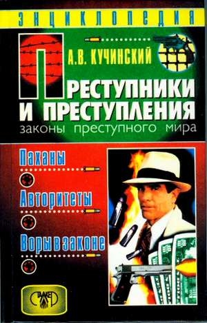 Кучинский Александр - Преступники и преступления. Законы преступного мира. Паханы, авторитеты, воры в законе