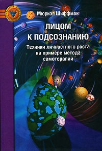 Шиффман Мюриэл - Лицом к подсознанию. Техники личностного роста на примере метода самотерапии