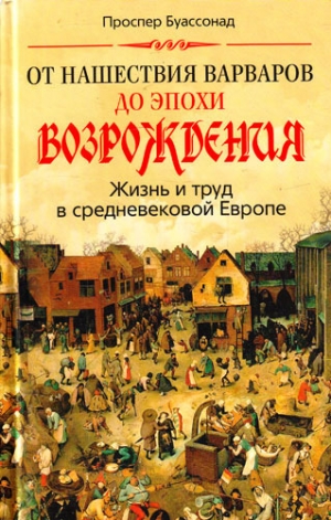 Буассонад Проспер - От нашествия варваров до эпохи Возрождения. Жизнь и труд в средневековой Европе