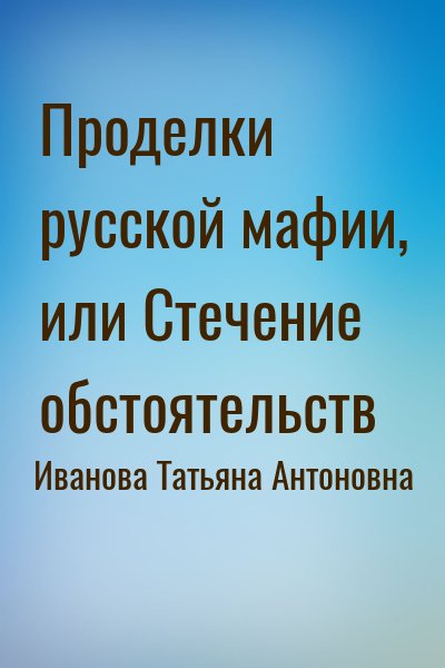 Иванова Татьяна Антоновна - Проделки русской мафии, или Стечение обстоятельств