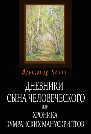 Холин Александр - Дневники сына человеческого, или Хроника Кумранских манускриптов