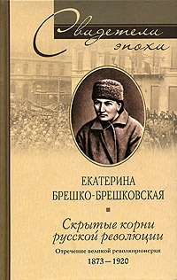 Брешко-Брешковская Екатерина - Скрытые корни русской революции. Отречение великой революционерки. 1873–1920