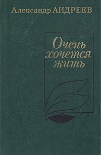 Андреев Александр Дмитриевич - Очень хочется жить