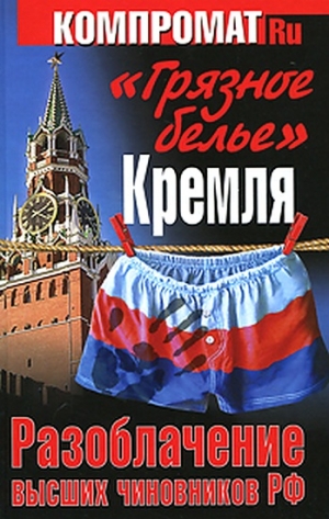 Челноков Алексей - «Грязное белье» Кремля. Разоблачение высших чиновников РФ