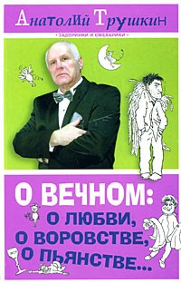 Трушкин Анатолий - О вечном: о любви, о воровстве, о пьянстве...