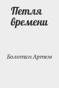 Болотин Артем - Петля времени