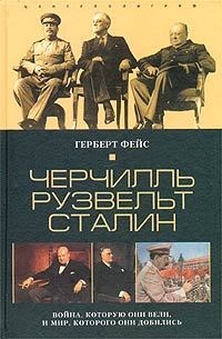 Фейс Герберт - Черчилль. Рузвельт. Сталин. Война, которую они вели, и мир, которого они добились