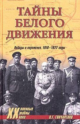 Гончаренко Олег - Тайны Белого движения. Победы и поражения. 1918–1920 годы