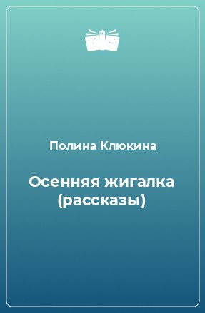 Клюкина Полина - Осенняя жигалка (рассказы)