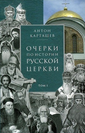 Карташев Антон - Очерки по истории Русской Церкви. Том 1