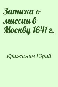 Крижанич Юрий - Записка о миссии в Москву 1641 г.