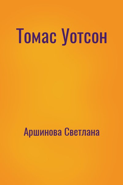 Аршинова Светлана - Томас Уотсон
