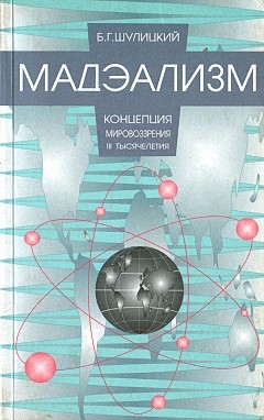 Шулицкий Борис - Мадэализм — концепция мировоззрения III тысячелетия (заметки по поводу модернизации физической теории)