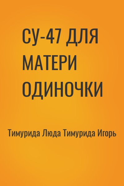 Тимурида Люда, Тимурида Игорь - СУ-47 ДЛЯ МАТЕРИ ОДИНОЧКИ