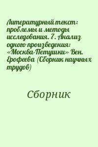 Коллектив авторов - Литературный текст: проблемы и методы исследования. 7. Анализ одного произведения: «Москва-Петушки» Вен. Ерофеева (Сборник научных трудов)