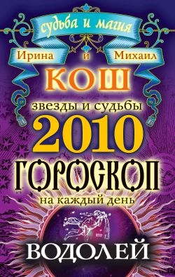 Кош Ирина, Кош Михаил - Звезды и судьбы. Гороскоп на каждый день. 2010 год. Водолей