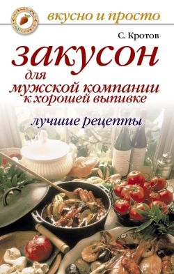 Кротов Сергей - Закусон для мужской компании к хорошей выпивке. Лучшие рецепты