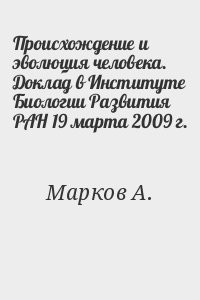 Происхождение и эволюция человека. Доклад в Институте Биологии Развития РАН 19 марта 2009 г.