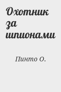 Пинто О. - Охотник за шпионами