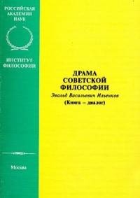 Драма советской философии. Эвальд Васильевич Ильенков (Книга — диалог)