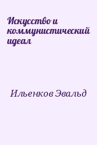 Ильенков Эвальд - Искусство и коммунистический идеал