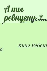 Кинг Ребекка - А ты ревнуешь ?