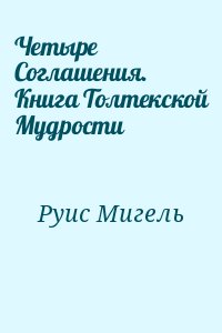 Руис Мигель - Четыре Соглашения. Книга Толтекской Мудрости