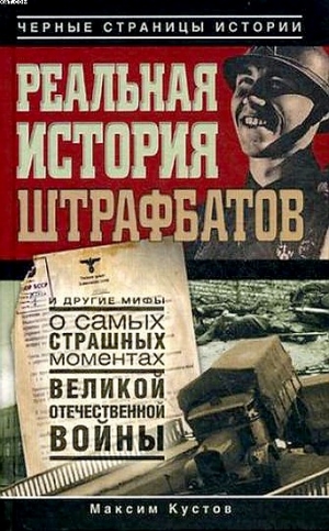 Кустов Максим - Реальная история штрафбатов и другие мифы о самых страшных моментах Великой Отечественной войны