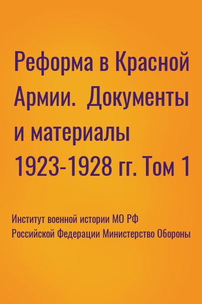 Институт военной истории МО РФ, Российской Федерации Министерство Обороны - Реформа в Красной Армии.  Документы и материалы 1923-1928 гг. Том 1