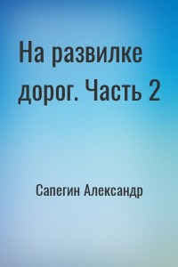 На развилке дорог. Часть 2
