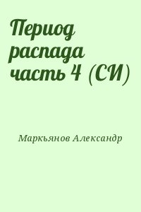 Маркьянов Александр - Период распада часть 4 (СИ)