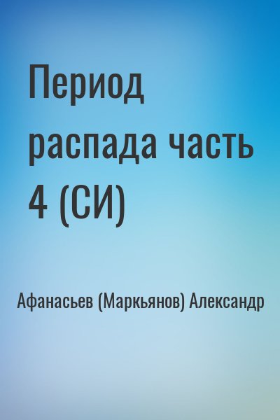 Афанасьев (Маркьянов) Александр - Период распада часть 4 (СИ)