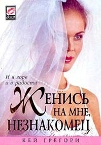 Грегори Кей - Женись на мне, незнакомец