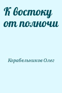 Корабельников Олег - К востоку от полночи