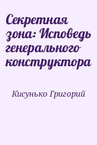 Кисунько Григорий - Секретная зона: Исповедь генерального конструктора