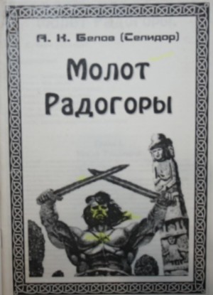 Белов Александр Константинович, Белов (Селидор) Александр - Молот Радогоры