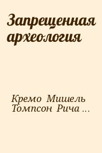 Кремо  Мишель, Томпсон  Ричард - Запрещенная археология