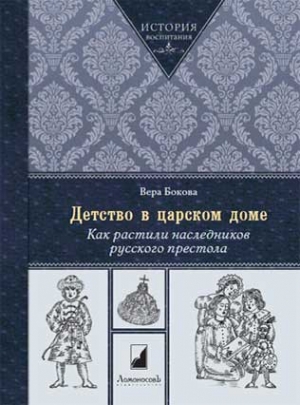 Бокова Вера - Детство в царском доме. Как растили наследников русского престола