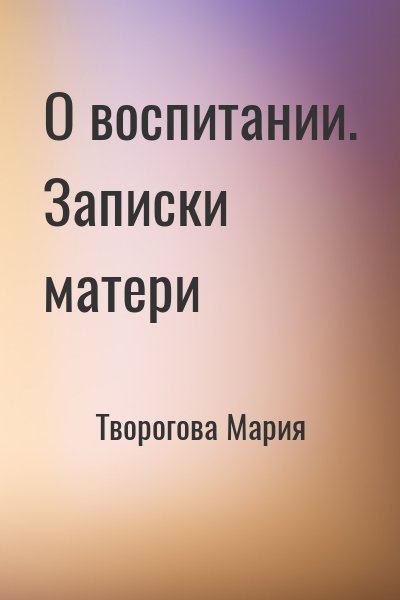 Творогова Мария - О воспитании. Записки матери