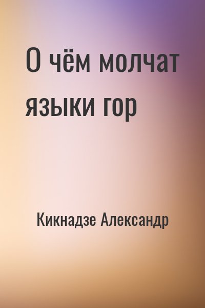 Кикнадзе Александр - О чём молчат языки гор