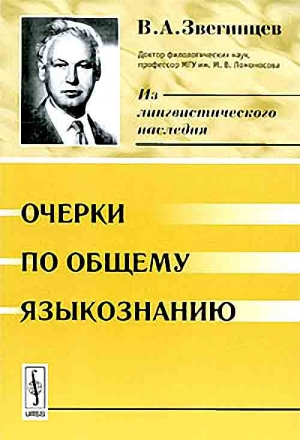 Звегинцев Владимир - Очерки по общему языкознанию