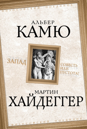 Хайдеггер Мартин, Камю Альбер - Запад. Совесть или пустота?