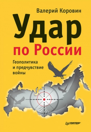 Коровин Валерий - Удар по России. Геополитика и предчувствие войны