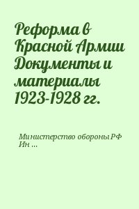 Министерство обороны РФ, Институт военной истории МО РФ - Реформа в Красной Армии Документы и материалы 1923-1928 гг.