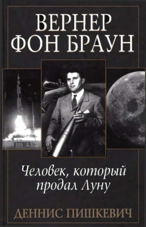 Пишкевич Деннис - Вернер фон Браун: человек, который продал Луну