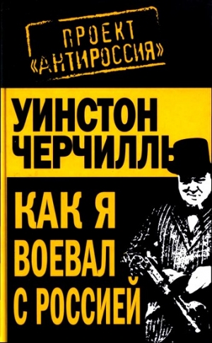 Черчилль Уинстон - Как я воевал с Россией